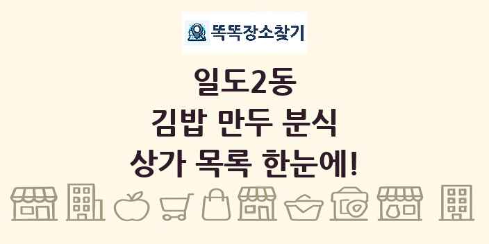 일도2동 김밥 만두 분식 상가 목록 및 정보