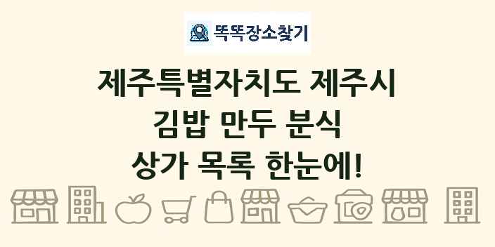 제주특별자치도 제주시 김밥 만두 분식 상가 목록 및 정보