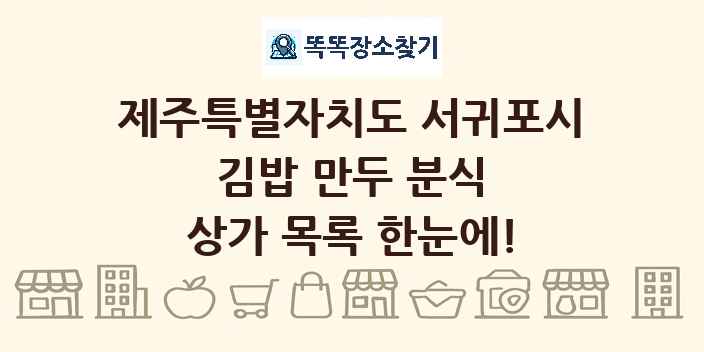 제주특별자치도 서귀포시 김밥 만두 분식 상가 목록 및 정보