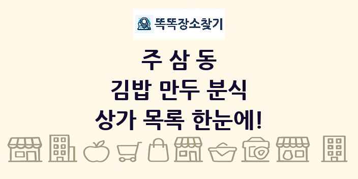 주삼동 김밥 만두 분식 상가 목록 및 정보