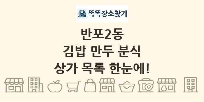 반포2동 김밥 만두 분식 상가 목록 및 정보