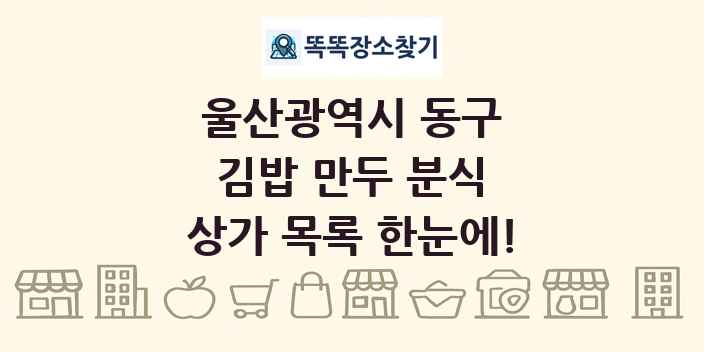 울산광역시 동구 김밥 만두 분식 상가 목록 및 정보