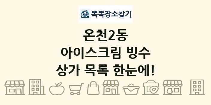 온천2동 아이스크림 빙수 상가 목록 및 정보