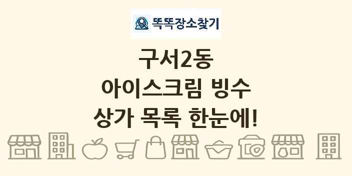 구서2동 아이스크림 빙수 상가 목록 및 정보
