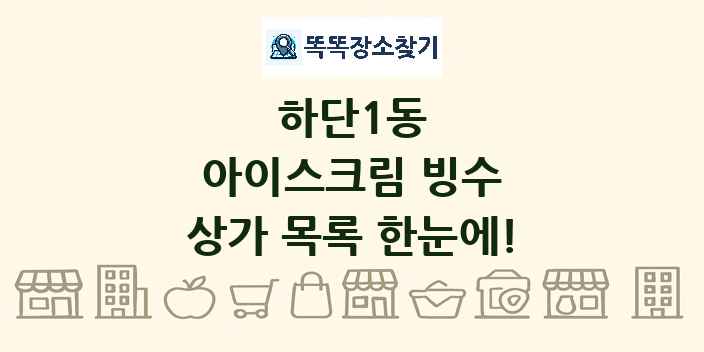 하단1동 아이스크림 빙수 상가 목록 및 정보