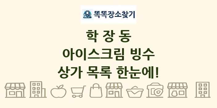학장동 아이스크림 빙수 상가 목록 및 정보