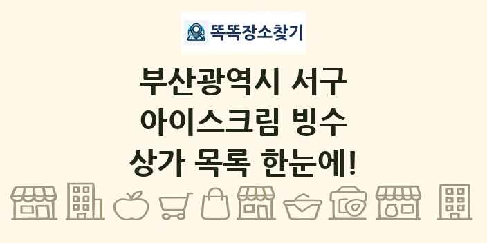 부산광역시 서구 아이스크림 빙수 상가 목록 및 정보