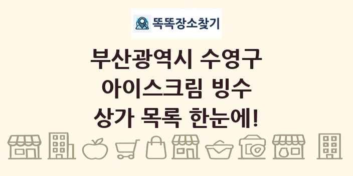 부산광역시 수영구 아이스크림 빙수 상가 목록 및 정보