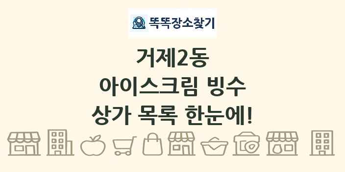 거제2동 아이스크림 빙수 상가 목록 및 정보