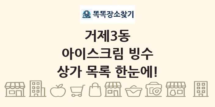 거제3동 아이스크림 빙수 상가 목록 및 정보