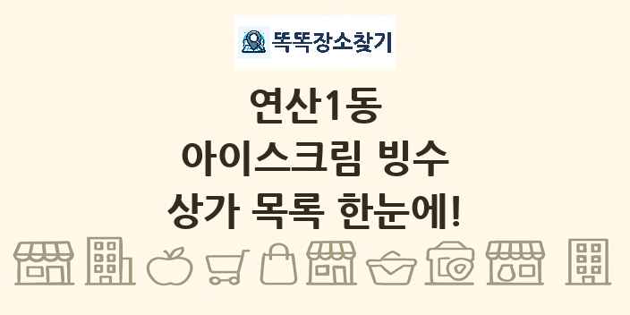 연산1동 아이스크림 빙수 상가 목록 및 정보
