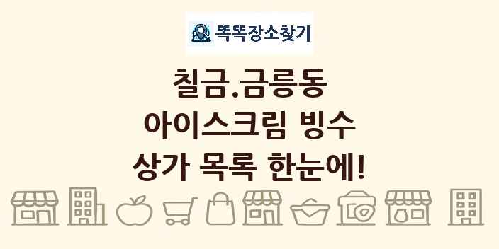 칠금.금릉동 아이스크림 빙수 상가 목록 및 정보