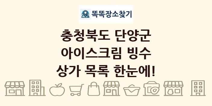 충청북도 단양군 아이스크림 빙수 상가 목록 및 정보