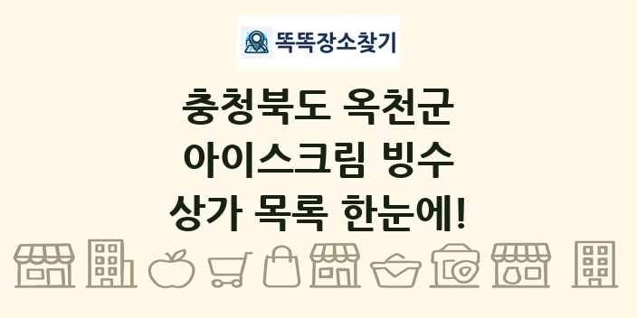 충청북도 옥천군 아이스크림 빙수 상가 목록 및 정보