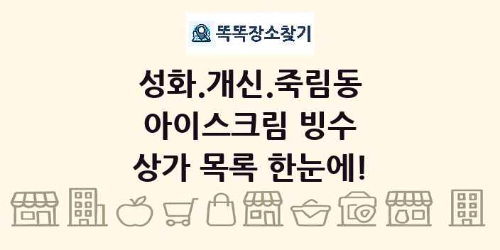 성화.개신.죽림동 아이스크림 빙수 상가 목록 및 정보