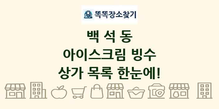 백석동 아이스크림 빙수 상가 목록 및 정보