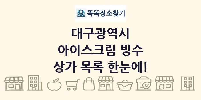 대구광역시 아이스크림 빙수 상가 목록 및 정보