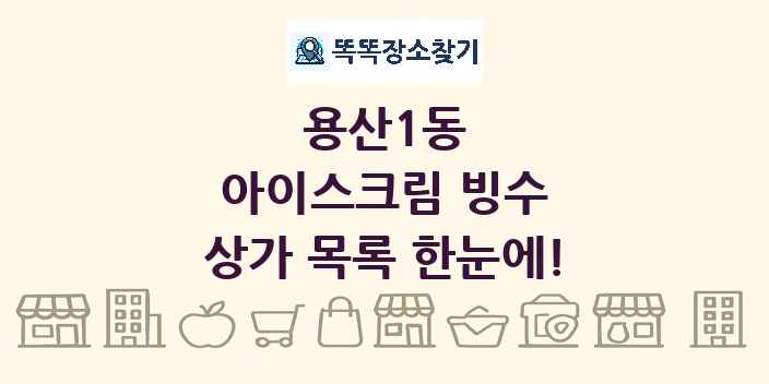 용산1동 아이스크림 빙수 상가 목록 및 정보