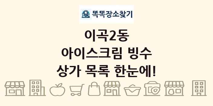 이곡2동 아이스크림 빙수 상가 목록 및 정보