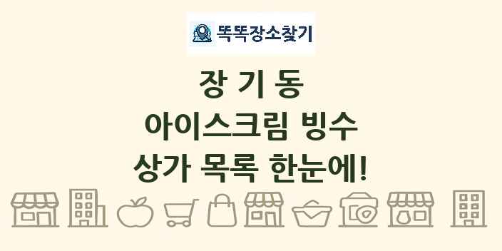 장기동 아이스크림 빙수 상가 목록 및 정보