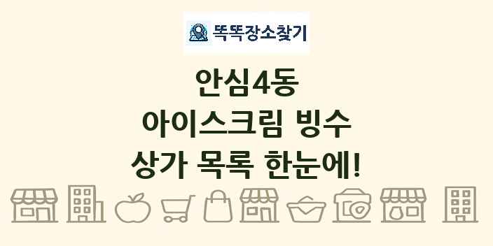 안심4동 아이스크림 빙수 상가 목록 및 정보