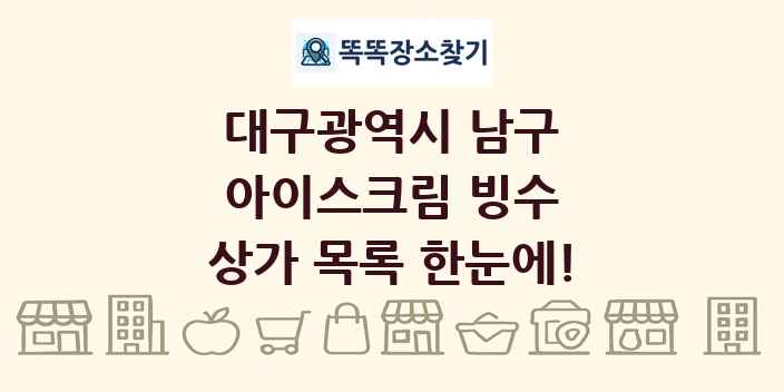 대구광역시 남구 아이스크림 빙수 상가 목록 및 정보