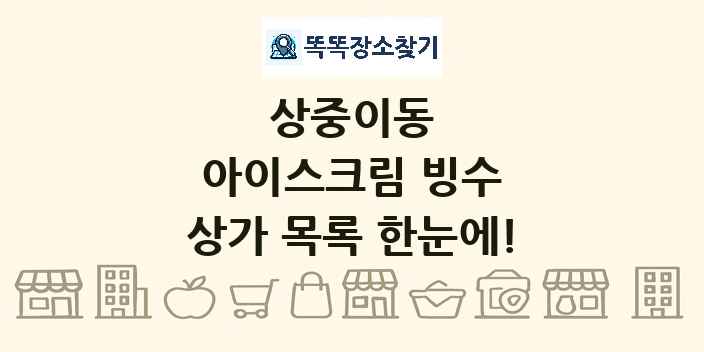 상중이동 아이스크림 빙수 상가 목록 및 정보