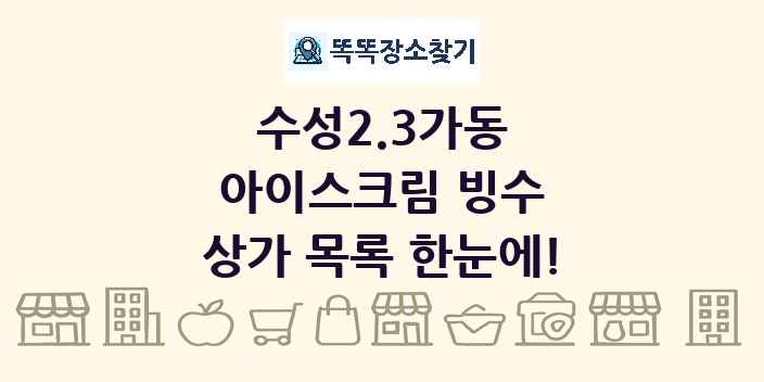 수성2.3가동 아이스크림 빙수 상가 목록 및 정보