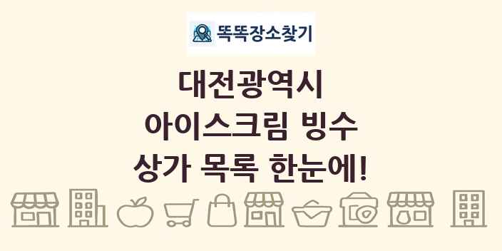 대전광역시 아이스크림 빙수 상가 목록 및 정보