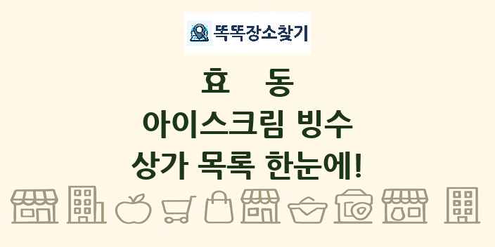 효동 아이스크림 빙수 상가 목록 및 정보