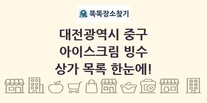 대전광역시 중구 아이스크림 빙수 상가 목록 및 정보