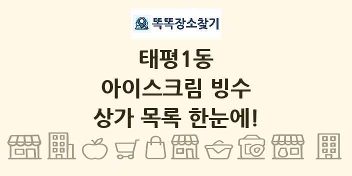 태평1동 아이스크림 빙수 상가 목록 및 정보