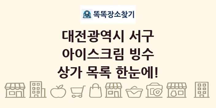 대전광역시 서구 아이스크림 빙수 상가 목록 및 정보