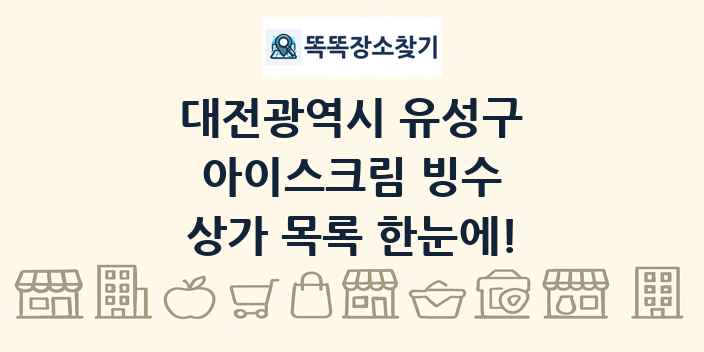 대전광역시 유성구 아이스크림 빙수 상가 목록 및 정보