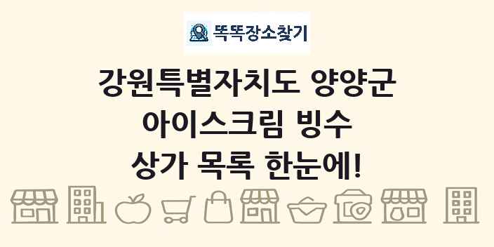 강원특별자치도 양양군 아이스크림 빙수 상가 목록 및 정보