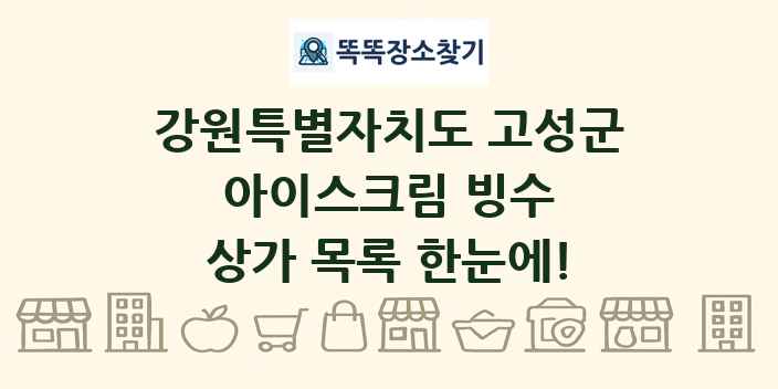 강원특별자치도 고성군 아이스크림 빙수 상가 목록 및 정보