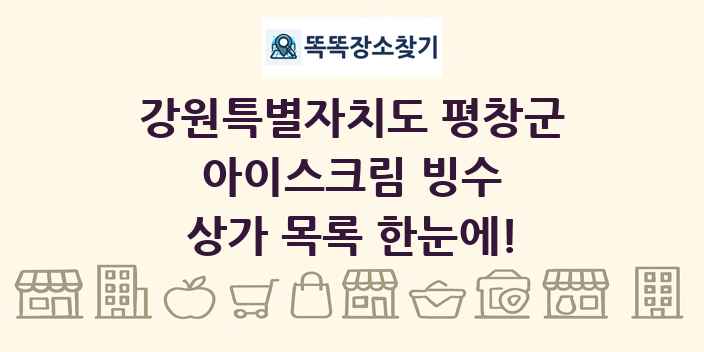 강원특별자치도 평창군 아이스크림 빙수 상가 목록 및 정보