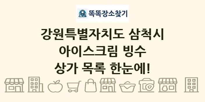 강원특별자치도 삼척시 아이스크림 빙수 상가 목록 및 정보