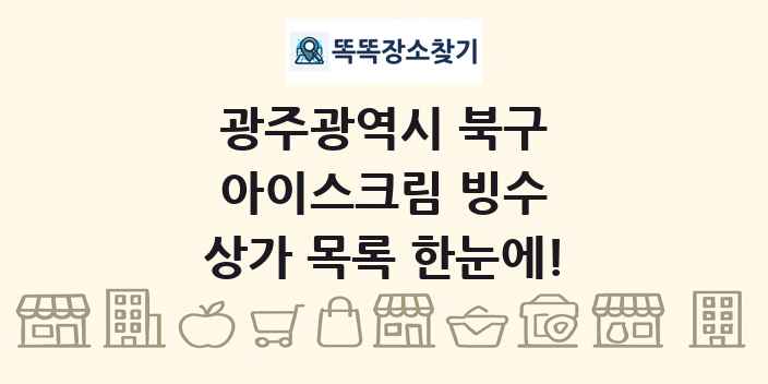광주광역시 북구 아이스크림 빙수 상가 목록 및 정보