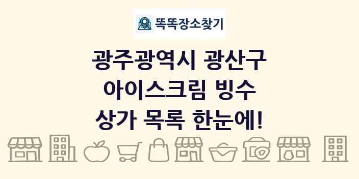 광주광역시 광산구 아이스크림 빙수 상가 목록 및 정보