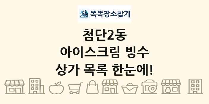 첨단2동 아이스크림 빙수 상가 목록 및 정보