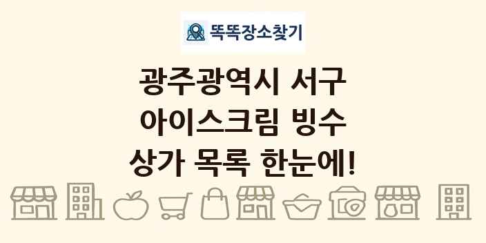 광주광역시 서구 아이스크림 빙수 상가 목록 및 정보