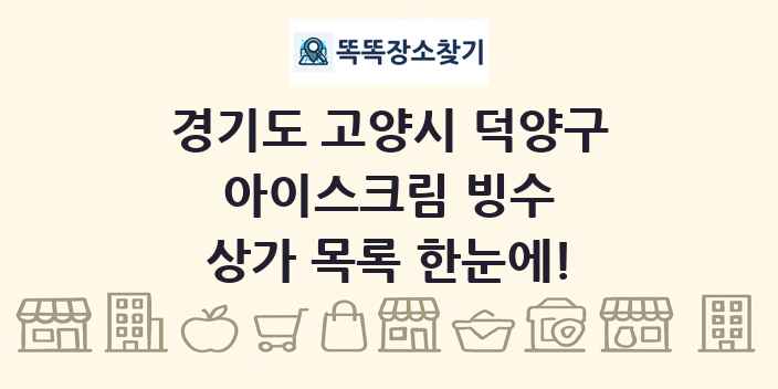 경기도 고양시 덕양구 아이스크림 빙수 상가 목록 및 정보