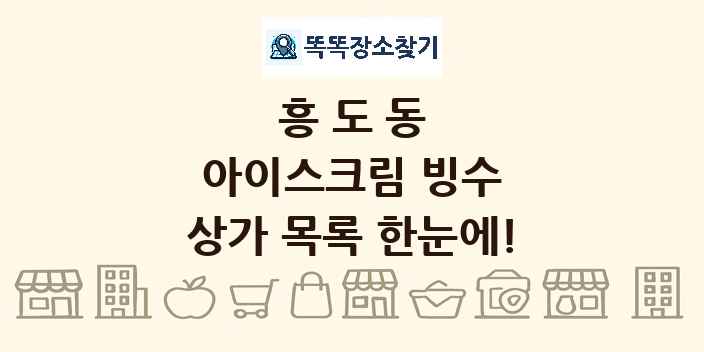 흥도동 아이스크림 빙수 상가 목록 및 정보