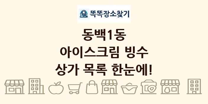 동백1동 아이스크림 빙수 상가 목록 및 정보