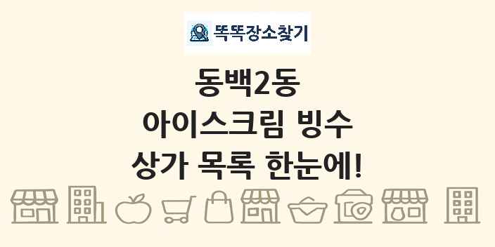 동백2동 아이스크림 빙수 상가 목록 및 정보