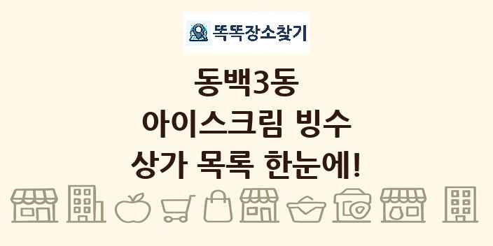 동백3동 아이스크림 빙수 상가 목록 및 정보