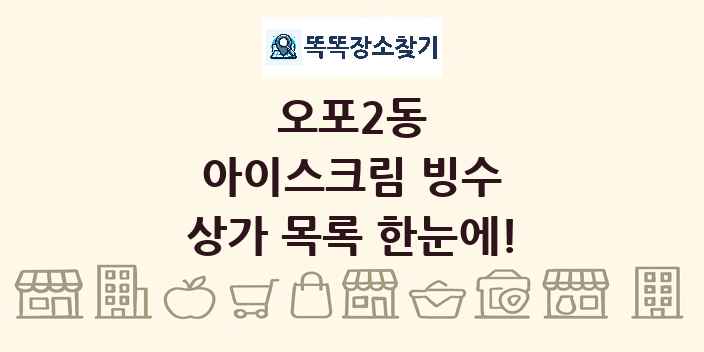오포2동 아이스크림 빙수 상가 목록 및 정보