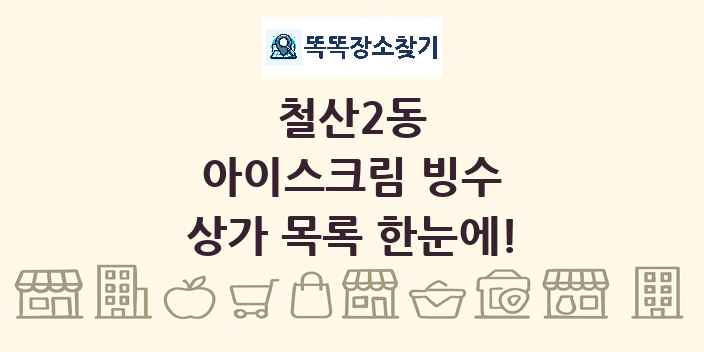 철산2동 아이스크림 빙수 상가 목록 및 정보