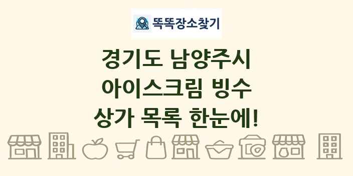 경기도 남양주시 아이스크림 빙수 상가 목록 및 정보
